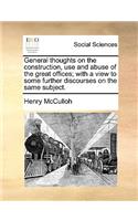 General thoughts on the construction, use and abuse of the great offices; with a view to some further discourses on the same subject.