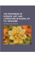 The Progress of Science, Art, and Literature in Russia, by F.R. Grahame