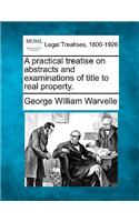 practical treatise on abstracts and examinations of title to real property.