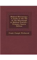 Medical Microscopy: A Guide to the Use of the Microscope in Medical Practice: A Guide to the Use of the Microscope in Medical Practice