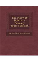 The Story of Dublin - Primary Source Edition