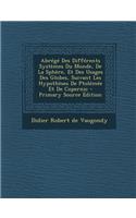 Abrege Des Differents Systemes Du Monde, de La Sphere, Et Des Usages Des Globes, Suivant Les Hypotheses de Ptolemee Et de Copernic - Primary Source Ed