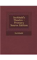 Inchbald's Theatre - Primary Source Edition: (English)