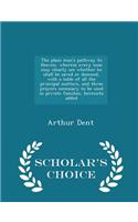 The Plain Man's Pathway to Heaven, Wherein Every Man May Clearly See Whether He Shall Be Saved or Damned, with a Table of All the Principal Matters, and Three Prayers Necessary to Be Used in Private Families, Hereunto Added - Scholar's Choice Editi