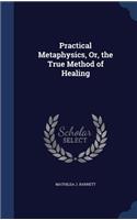 Practical Metaphysics, Or, the True Method of Healing