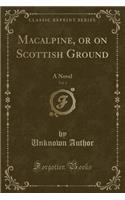 Macalpine, or on Scottish Ground, Vol. 3: A Novel (Classic Reprint)