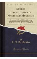 Stokes' Encyclopedia of Music and Musicians, Vol. 1: Revised and Enlarged Edition, Covering the Entire Period of Musical History from the Earliest Times to the Season of 1909-10 (Classic Reprint)