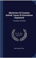 Mysteries Of Creation Solved. Cause Of Gravitation Explained