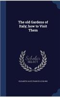 The old Gardens of Italy; how to Visit Them
