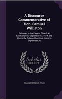 A Discourse Commemorative of Hon. Samuel Williston: Delivered in the Payson Church at Easthampton, September 13, 1874, and Also in the College Church at Amherst, September 20