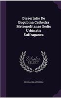 Dissertatio de Eugubina Cathedra Metropolitanae Sedis Urbinatis Suffraganea