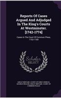 Reports of Cases Argued and Adjudged in the King's Courts at Westminster. [1742-1774]: Cases in the Court of Common Pleas, 1753-1769