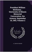 President William McKinley... University of Illinois Memorial Convocation, the Armory, September 19, 1901; Volume 2