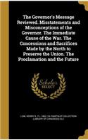 The Governor's Message Reviewed. Misstatements and Misconceptions of the Governor. The Immediate Cause of the War. The Concessions and Sacrifices Made by the North to Preserve the Union. The Proclamation and the Future
