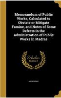 Memorandum of Public Works, Calculated to Obviate or Mitigate Famine, and Notes of Some Defects in the Administration of Public Works in Madras: (English)
