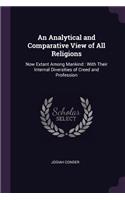 An Analytical and Comparative View of All Religions: Now Extant Among Mankind: With Their Internal Diversities of Creed and Profession
