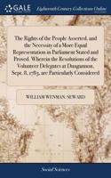 The Rights of the People Asserted, and the Necessity of a More Equal Representation in Parliament Stated and Proved. Wherein the Resolutions of the Volunteer Delegates at Dungannon, Sept. 8, 1783, Are Particularly Considered