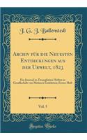 Archiv Fï¿½r Die Neuesten Entdeckungen Aus Der Urwelt, 1823, Vol. 5: Ein Journal in Zwangfreien Heften in Gesellschaft Von Mehrern Gelehrten; Erstes Heft (Classic Reprint)