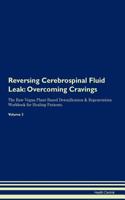 Reversing Cerebrospinal Fluid Leak: Overcoming Cravings the Raw Vegan Plant-Based Detoxification & Regeneration Workbook for Healing Patients. Volume 3