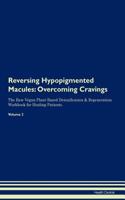 Reversing Hypopigmented Macules: Overcoming Cravings The Raw Vegan Plant-Based Detoxification & Regeneration Workbook for Healing Patients. Volume 3