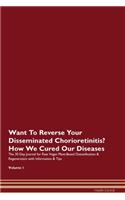 Want To Reverse Your Disseminated Chorioretinitis? How We Cured Our Diseases. The 30 Day Journal for Raw Vegan Plant-Based Detoxification & Regeneration with Information & Tips Volume 1