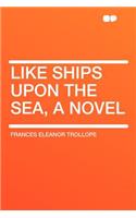 Like Ships Upon the Sea, a Novel