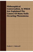 Philosophical Conversation, In Which Are Explained The Causes Of Many Daily Occuring Phenomena