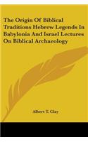 Origin of Biblical Traditions Hebrew Legends in Babylonia and Israel Lectures on Biblical Archaeology