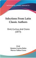 Selections From Latin Classic Authors: Ovid, Curtius, And Cicero (1873)(English)