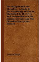 Marquis And The Chevalier - A Study In The Psychology Of Sex As Illustrated By The Lives And Personalities Of The Marquis de Sade And The Chevalier Von Sacher-Masoch