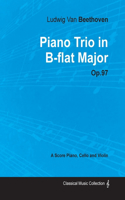 Ludwig Van Beethoven - Piano Trio in B-flat Major - Op. 97 - A Score for Piano, Cello and Violin;With a Biography by Joseph Otten