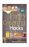 DIY Pantry Cleaning Hacks: How to Organize Your Pantry Efficiently and Fast