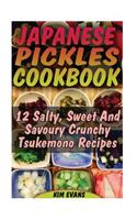 Japanese Pickles Cookbook: 25 Salty, Sweet And Savoury Crunchy Tsukemono Recipes: (Salting and Pickling for Beginners, Best Pickling Recipes)(Canning and Preserving)