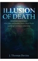 Illusion of Death: What Jesus and Buddha Taught About Death and WHAT SCIENCE CONFIRMS