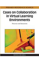 Cases on Collaboration in Virtual Learning Environments: Processes and Interactions