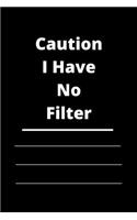 Caution I Have No Filter
