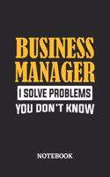 Business Manager I Solve Problems You Don't Know Notebook: 6x9 inches - 110 dotgrid pages - Greatest Passionate Office Job Journal Utility - Gift, Present Idea