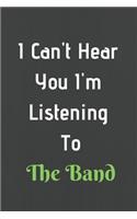 I Can't Hear You I'm Listening To The Band
