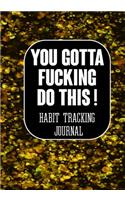 You Gotta Fucking Do This ! Habit tracking Journal