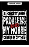Composition Notebook: Horse lover I got 99 problems and my horse causes 98 of them Journal/Notebook Blank Lined Ruled 6x9 100 Pages