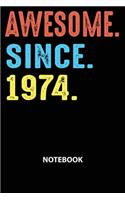 Awesome Since 1974 Notebook: Happy Birthday 45 Years Old Gift For Men and Women-Blank Lined Journal 6x9. Birthday Gift Idea