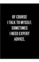 Of Course I Talk To Myself. Sometimes I Need Expert Advice.