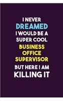 I Never Dreamed I would Be A Super Cool Business Office Supervisor But Here I Am Killing It