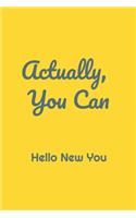Actually, You Can, Hello New You: : Lined Journal / Notebook Gift, 120 Pages, 6x9, Soft Cover, Matte Finish