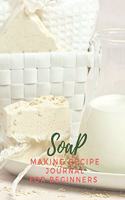 Soap Making Recipe Journal For Beginners: Write & Record Your Soapmaker's Recipe Book for Record Homemade Soap Making