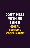 Don't Mess With Me, I Am A Global Sourcing Coordinator: 6X9 Career Pride 120 pages Writing Notebooks