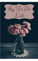 My To Do List: 6 x 9 inches - 75 pages of to do lists - Carnations Cover