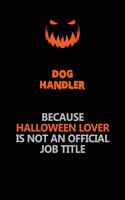 Dog Handler Because Halloween Lover Is Not An Official Job Title: Halloween Scary Pumpkin Jack O'Lantern 120 Pages 6x9 Blank Lined Paper Notebook Journal