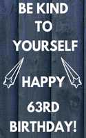 Be Kind To Yourself Happy 63rd Birthday: Be kind to yourself happy 63rd Birthday Gift Journal / Notebook / Diary Quote (6 x 9 - 110 Blank Lined Pages)