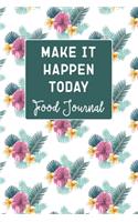 Make It Happen Today - Food Journal: Track Your Diet With Unique Daily Food And Fitness Activity Tracker (For 120 Days). Simple and Easy to Use, Perfect For Your Weight Loss Journey